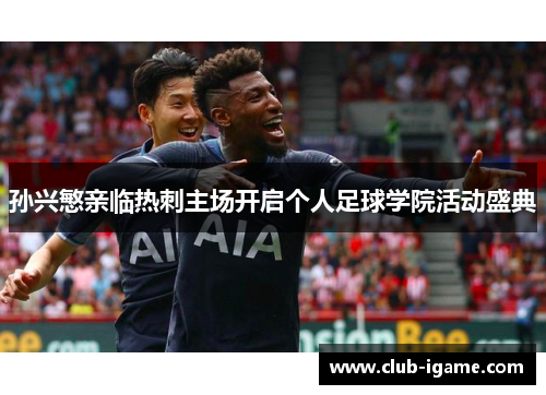 孙兴慜亲临热刺主场开启个人足球学院活动盛典